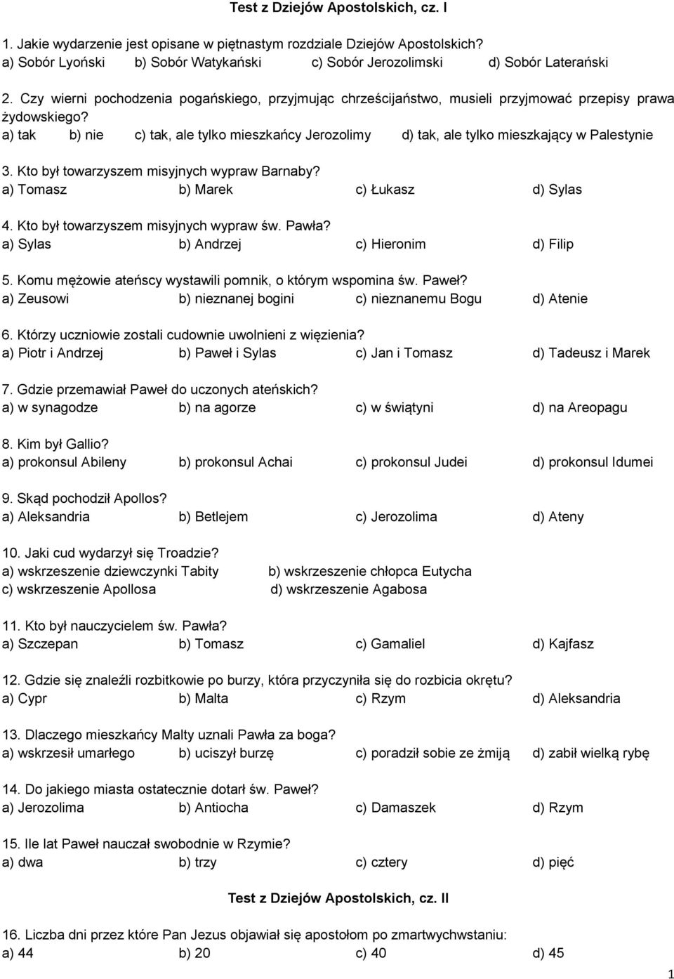 a) tak b) nie c) tak, ale tylko mieszkańcy Jerozolimy d) tak, ale tylko mieszkający w Palestynie 3. Kto był towarzyszem misyjnych wypraw Barnaby? a) Tomasz b) Marek c) Łukasz d) Sylas 4.