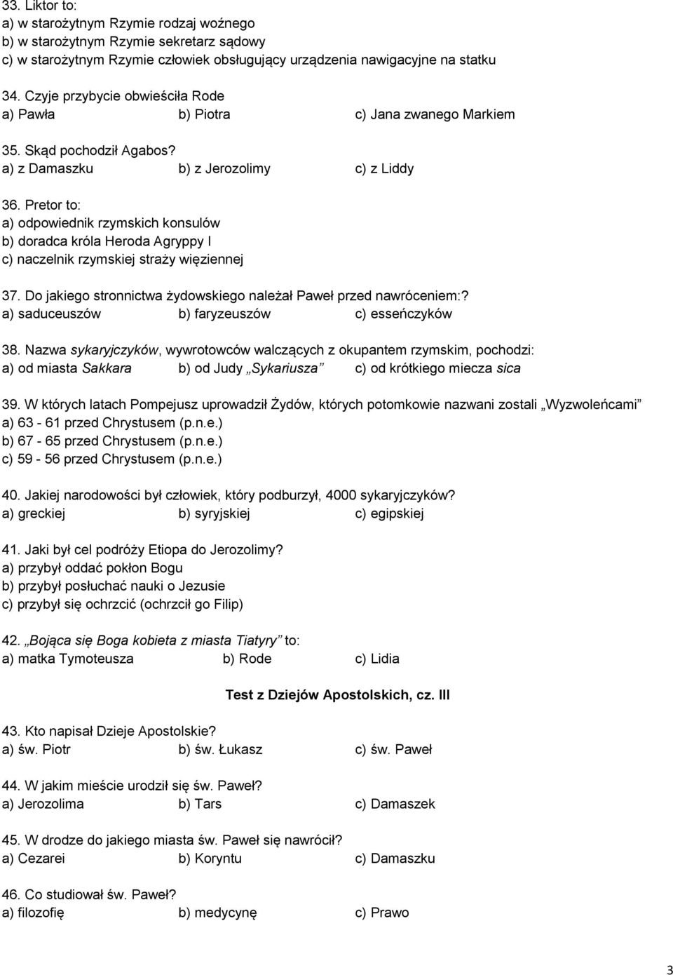 Pretor to: a) odpowiednik rzymskich konsulów b) doradca króla Heroda Agryppy I c) naczelnik rzymskiej straży więziennej 37. Do jakiego stronnictwa żydowskiego należał Paweł przed nawróceniem:?