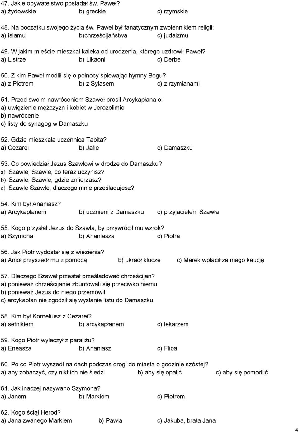 a) z Piotrem b) z Sylasem c) z rzymianami 51. Przed swoim nawróceniem Szaweł prosił Arcykapłana o: a) uwięzienie mężczyzn i kobiet w Jerozolimie b) nawrócenie c) listy do synagog w Damaszku 52.