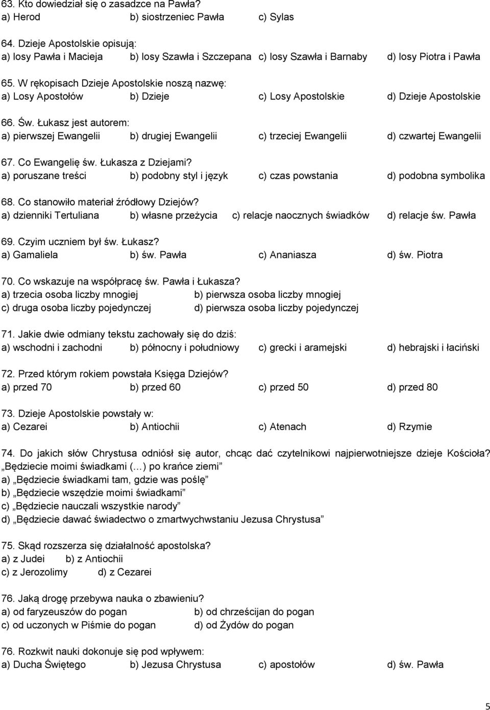 W rękopisach Dzieje Apostolskie noszą nazwę: a) Losy Apostołów b) Dzieje c) Losy Apostolskie d) Dzieje Apostolskie 66. Św.