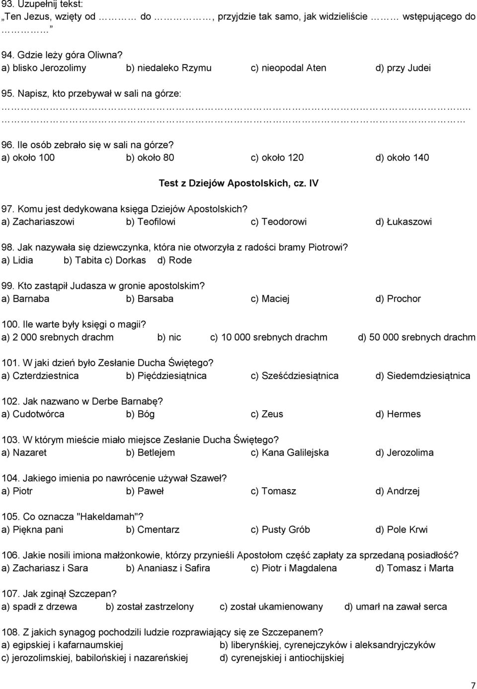 a) około 100 b) około 80 c) około 120 d) około 140 Test z Dziejów Apostolskich, cz. IV 97. Komu jest dedykowana księga Dziejów Apostolskich? a) Zachariaszowi b) Teofilowi c) Teodorowi d) Łukaszowi 98.