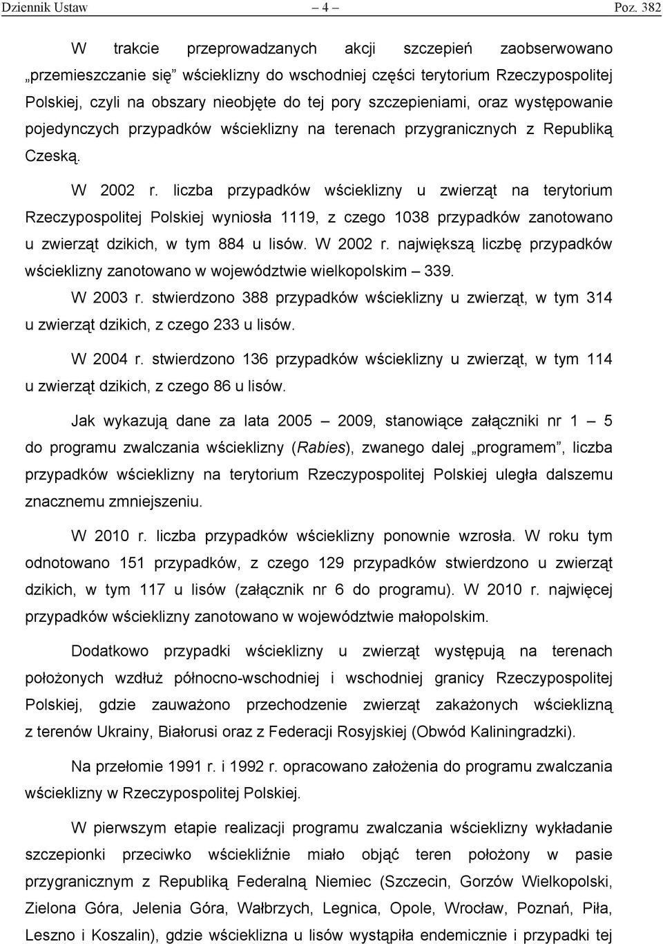 szczepieniami, oraz występowanie pojedynczych przypadków wścieklizny na terenach przygranicznych z Republiką Czeską. W 2002 r.