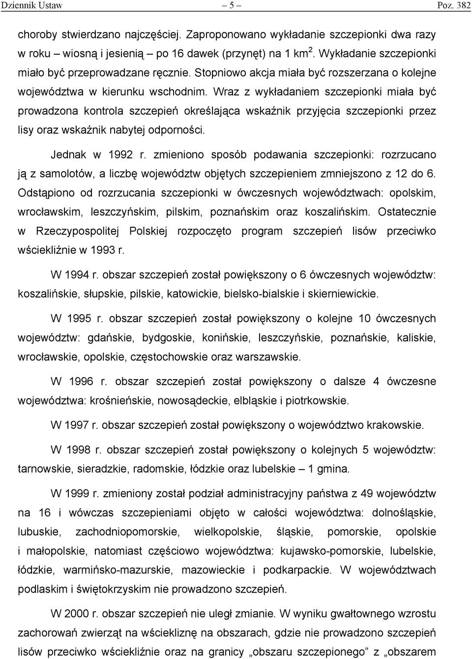 Wraz z wykładaniem szczepionki miała być prowadzona kontrola szczepień określająca wskaźnik przyjęcia szczepionki przez lisy oraz wskaźnik nabytej odporności. Jednak w 1992 r.