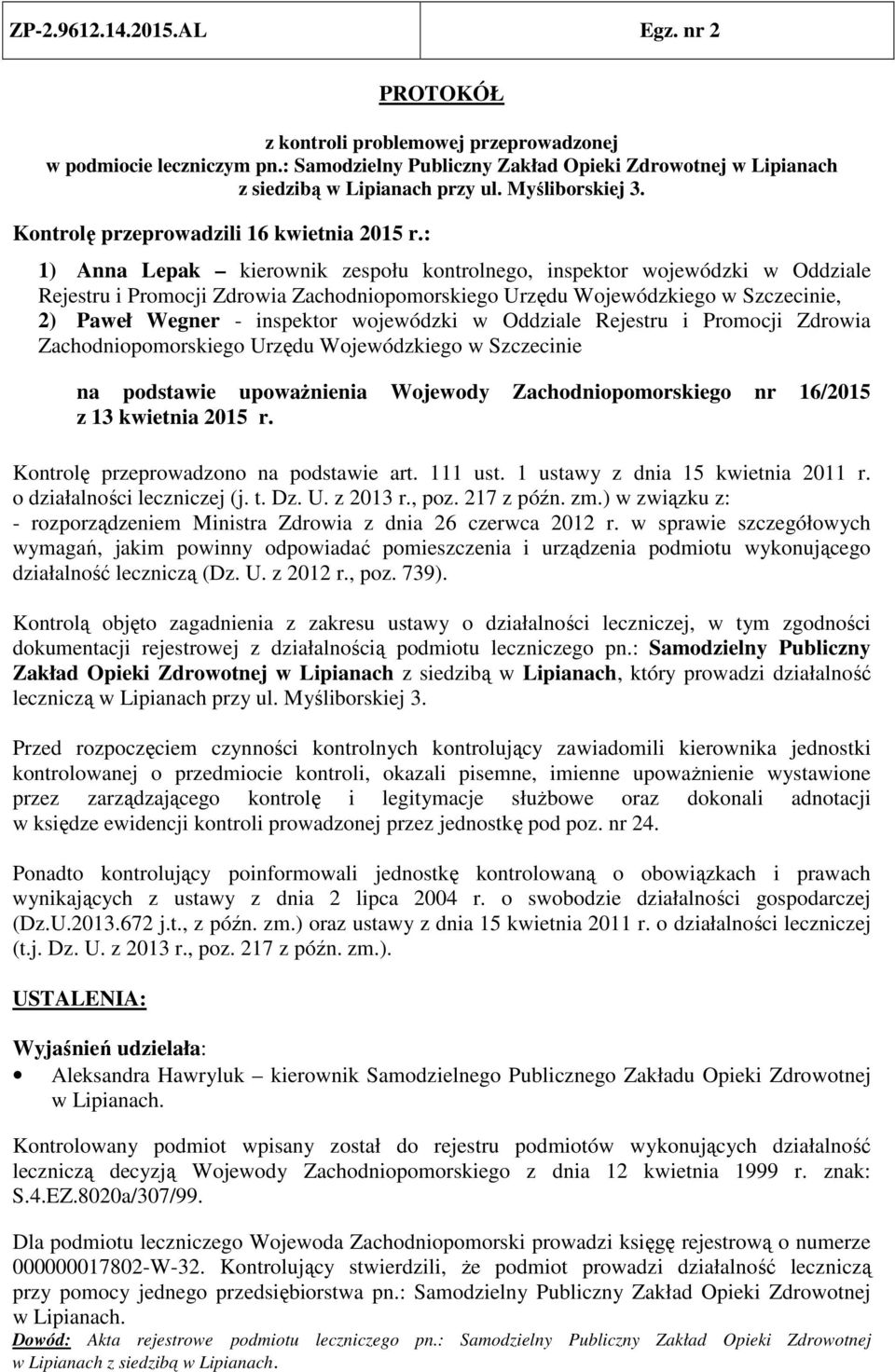 : 1) Anna Lepak kierownik zespołu kontrolnego, inspektor wojewódzki w Oddziale Rejestru i Promocji Zdrowia Zachodniopomorskiego Urzędu Wojewódzkiego w Szczecinie, 2) Paweł Wegner - inspektor