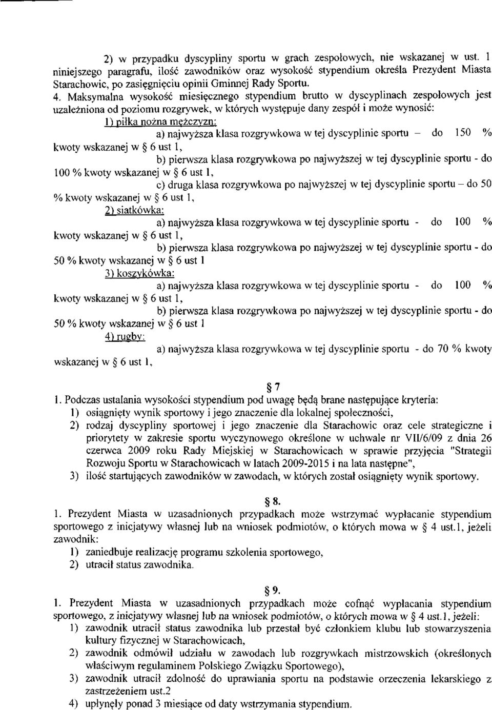 Maksymalna wysokość miesięcznego stypendium brutto w dyscyplinach zespołowych jest uzależniona od poziomu rozgrywek, w których występuje dany zespół i może wynosić: 1) piłka nożna mężczyzn: a)