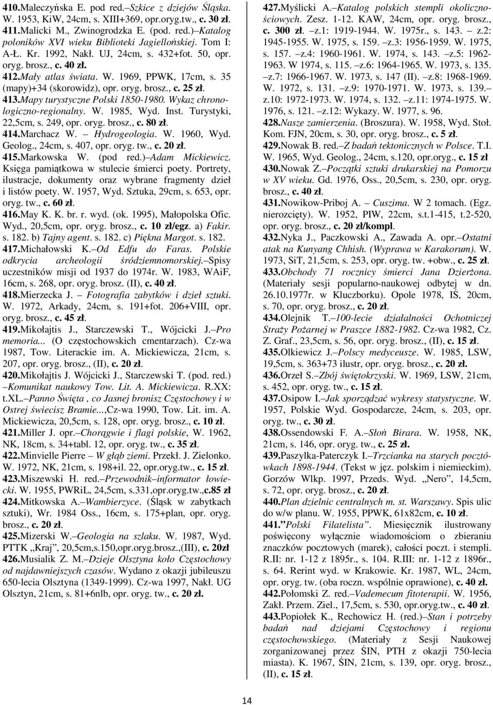 Mapy turystyczne Polski 1850-1980. Wykaz chronologiczno-regionalny. W. 1985, Wyd. Inst. Turystyki, 22,5cm, s. 249, opr. oryg. brosz., c. 80 zł. 414.Marchacz W. Hydrogeologia. W. 1960, Wyd. Geolog.