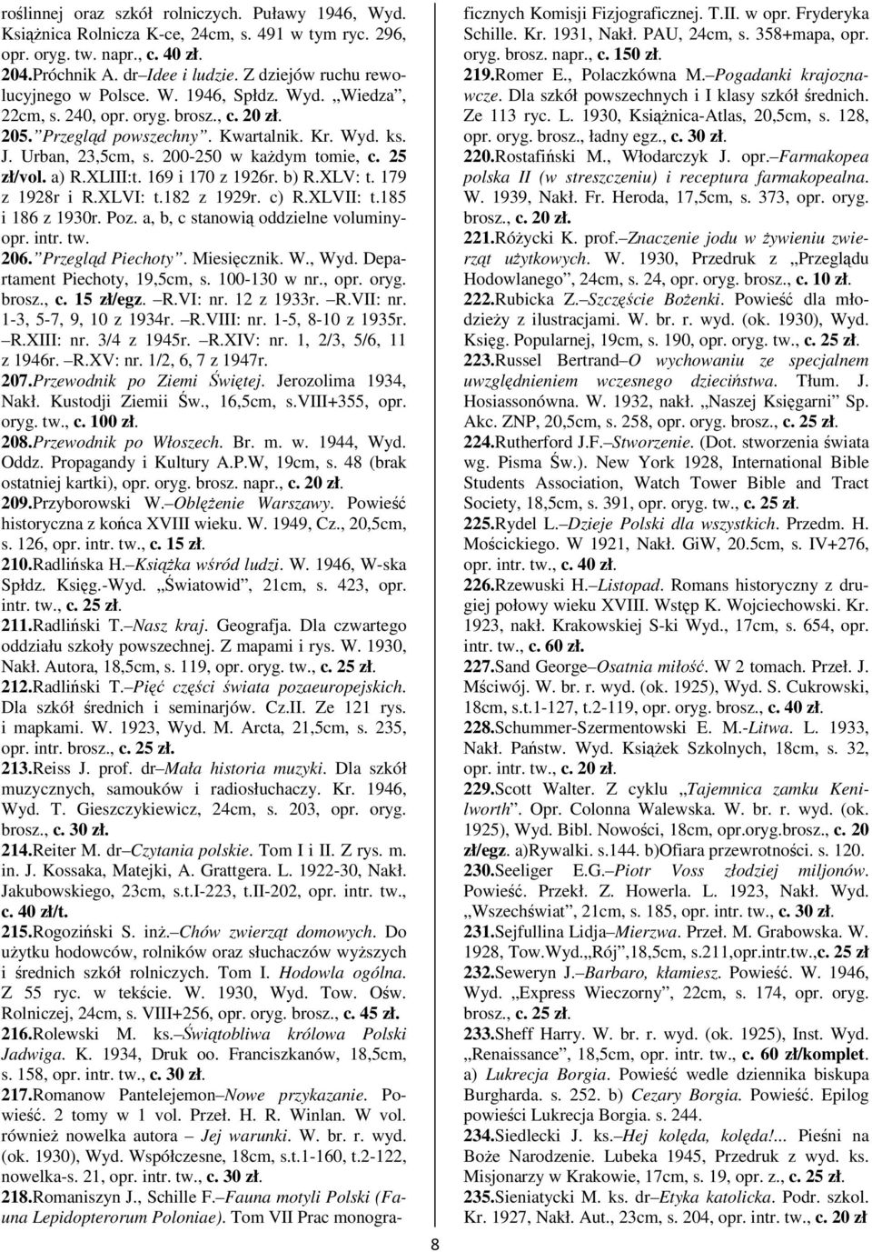 200-250 w kadym tomie, c. 25 zł/vol. a) R.XLIII:t. 169 i 170 z 1926r. b) R.XLV: t. 179 z 1928r i R.XLVI: t.182 z 1929r. c) R.XLVII: t.185 i 186 z 1930r. Poz. a, b, c stanowi oddzielne voluminyopr.