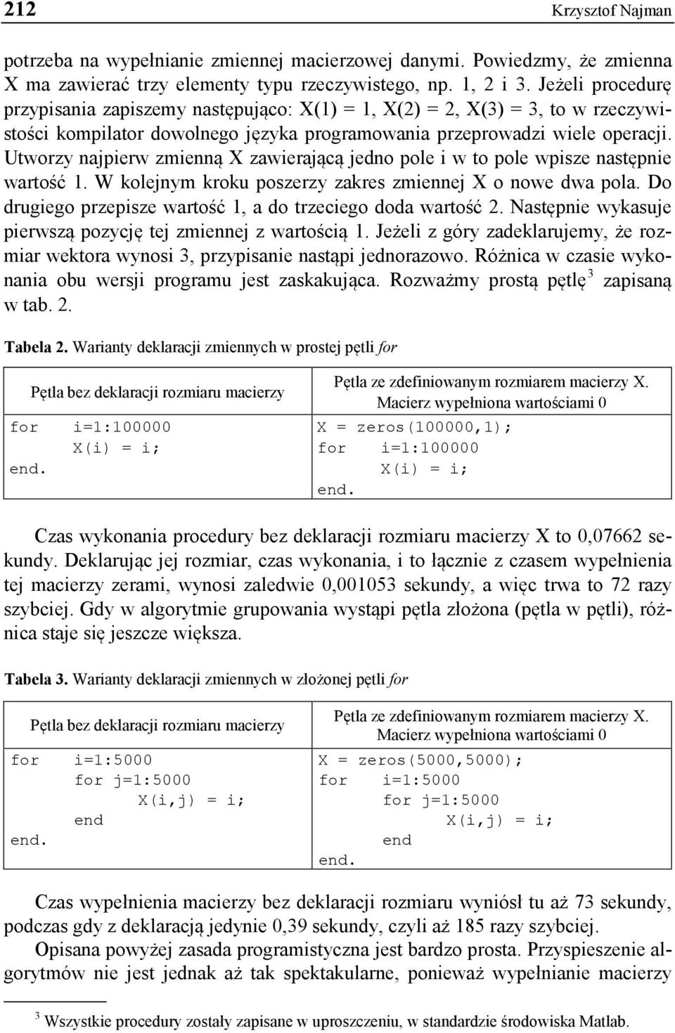 Utworzy najpierw zmienną X zawierającą jedno pole i w to pole wpisze następnie wartość 1. W kolejnym kroku poszerzy zakres zmiennej X o nowe dwa pola.