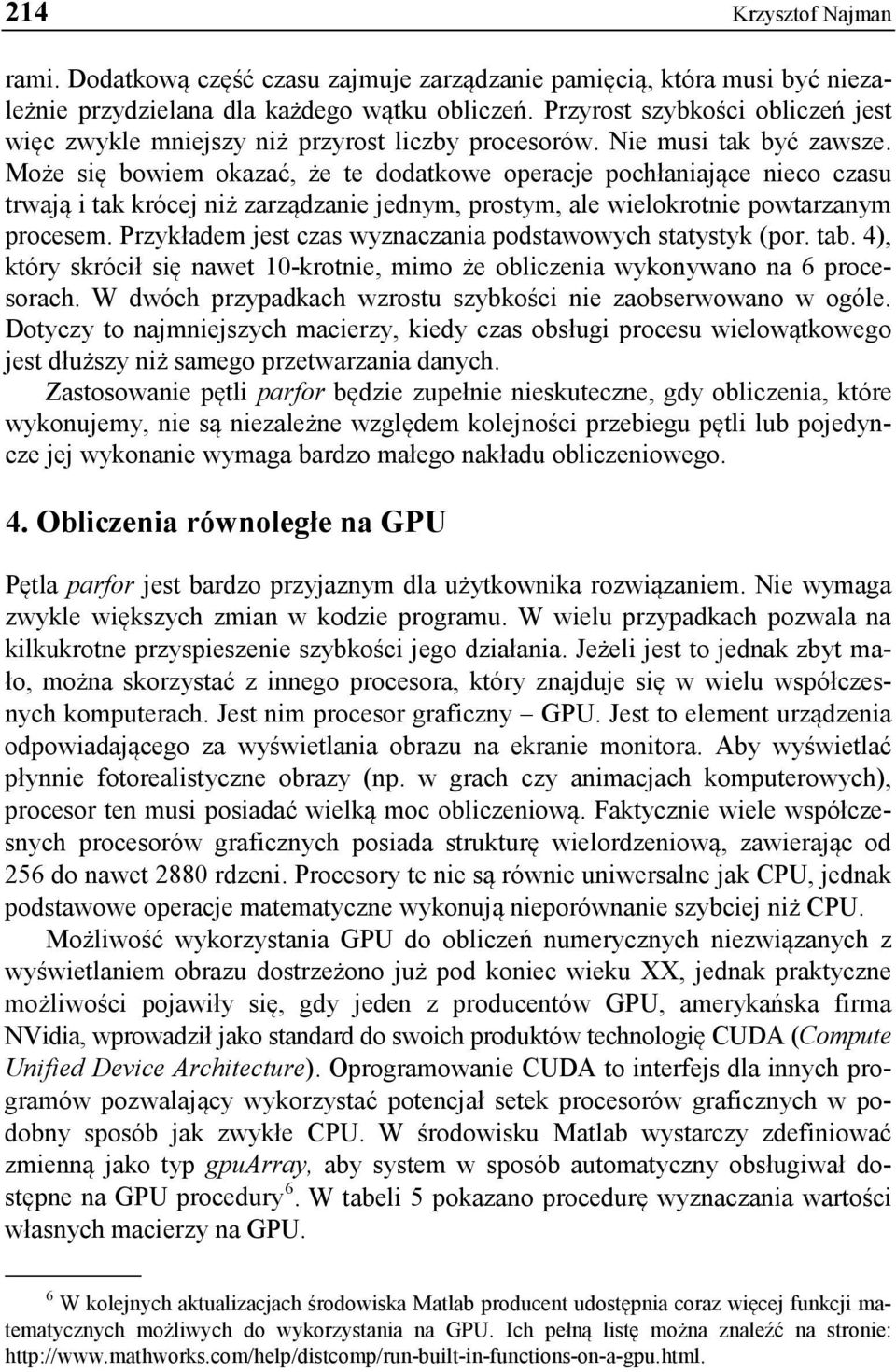 Może się bowiem okazać, że te dodatkowe operacje pochłaniające nieco czasu trwają i tak krócej niż zarządzanie jednym, prostym, ale wielokrotnie powtarzanym procesem.