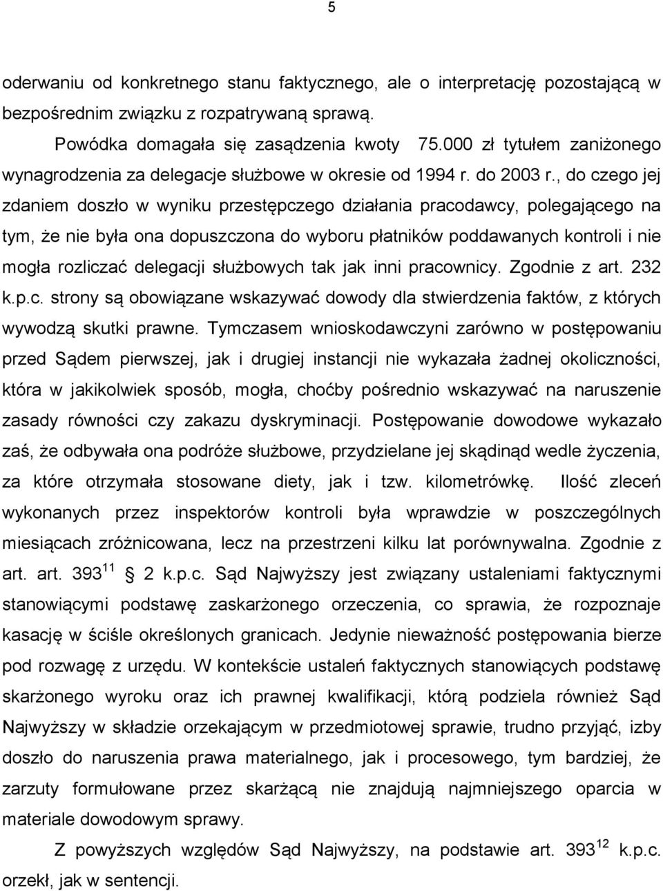 , do czego jej zdaniem doszło w wyniku przestępczego działania pracodawcy, polegającego na tym, że nie była ona dopuszczona do wyboru płatników poddawanych kontroli i nie mogła rozliczać delegacji