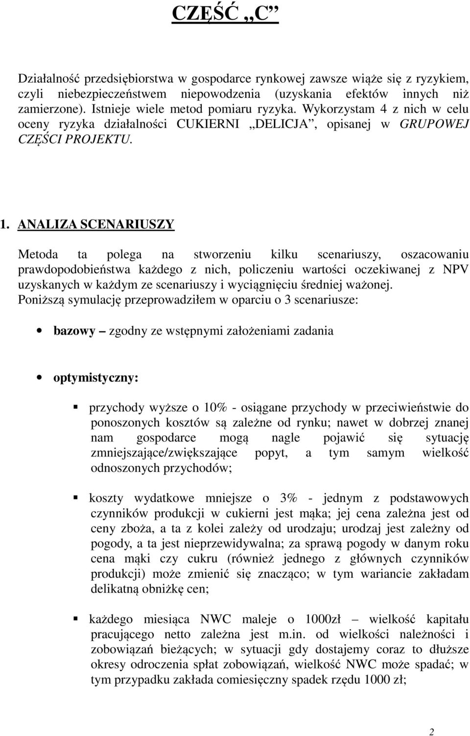 ANALIZA SCENARIUSZY Metoda ta polega na stworzeniu kilku scenariuszy, oszacowaniu prawdopodobieństwa każdego z nich, policzeniu wartości oczekiwanej z NPV uzyskanych w każdym ze scenariuszy i