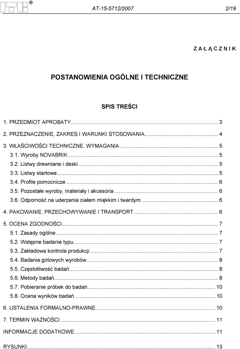 .. 6 4. PAKOWANIE, PRZECHOWYWANIE I TRANSPORT... 6 5. OCENA ZGODNOŚCI... 7 5.1. Zasady ogólne... 7 5.2. Wstępne badanie typu... 7 5.3. Zakładowa kontrola produkcji... 7 5.4. Badania gotowych wyrobów.