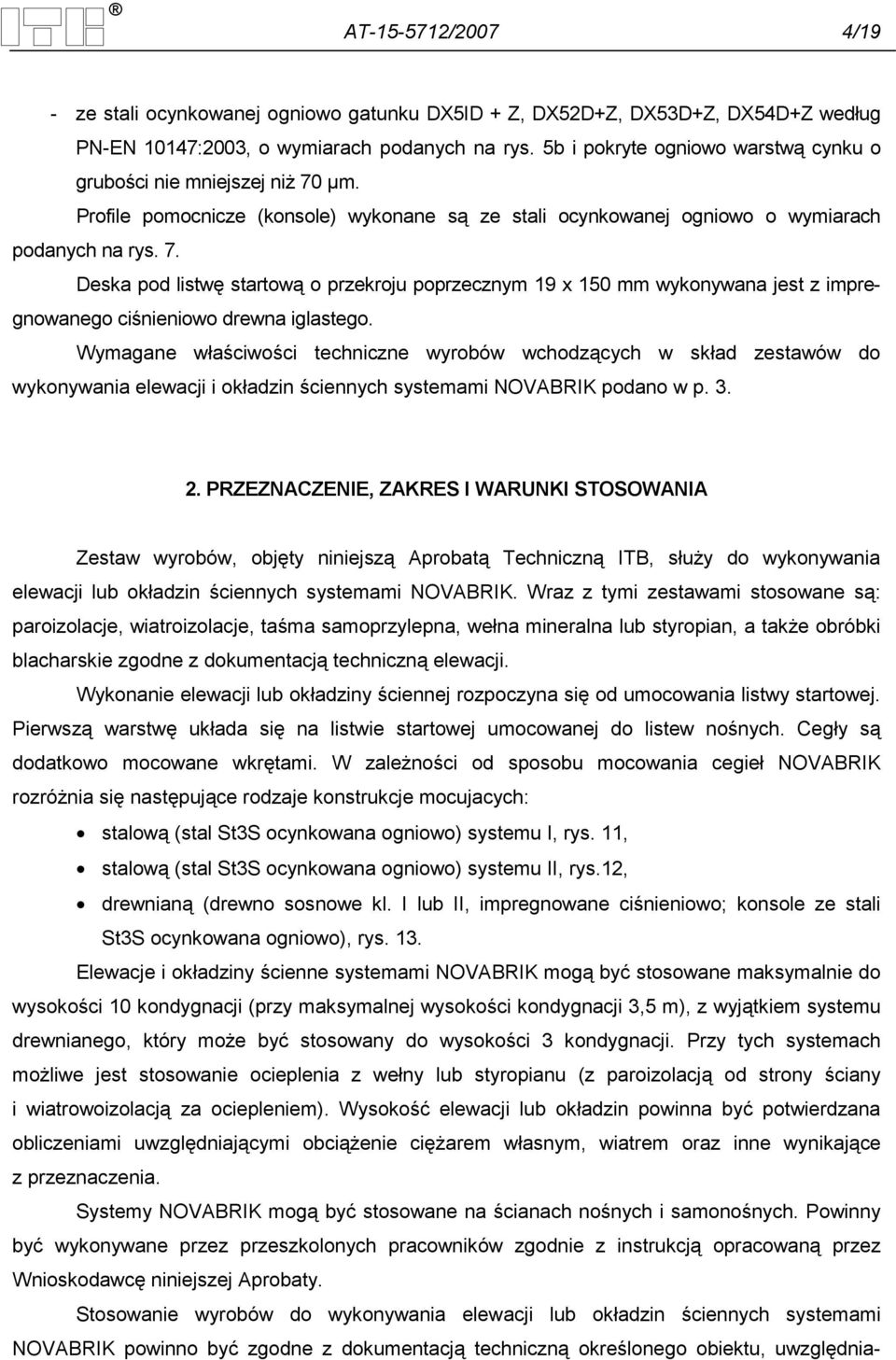 Wymagane właściwości techniczne wyrobów wchodzących w skład zestawów do wykonywania elewacji i okładzin ściennych systemami NOVABRIK podano w p. 3. 2.