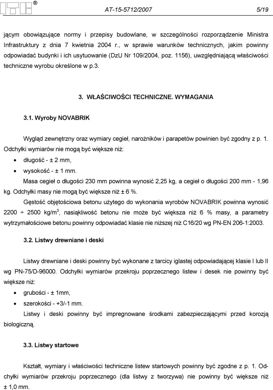 WŁAŚCIWOŚCI TECHNICZNE. WYMAGANIA 3.1. Wyroby NOVABRIK Wygląd zewnętrzny oraz wymiary cegieł, naroŝników i parapetów powinien być zgodny z p. 1.