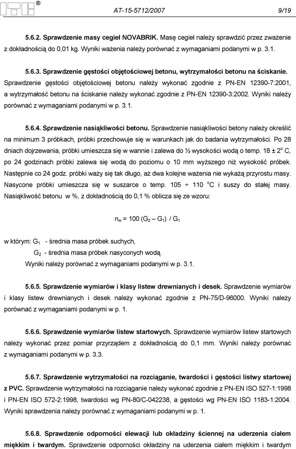 Sprawdzenie gęstości objętościowej betonu naleŝy wykonać zgodnie z PN-EN 12390-7:2001, a wytrzymałość betonu na ściskanie naleŝy wykonać zgodnie z PN-EN 12390-3:2002.