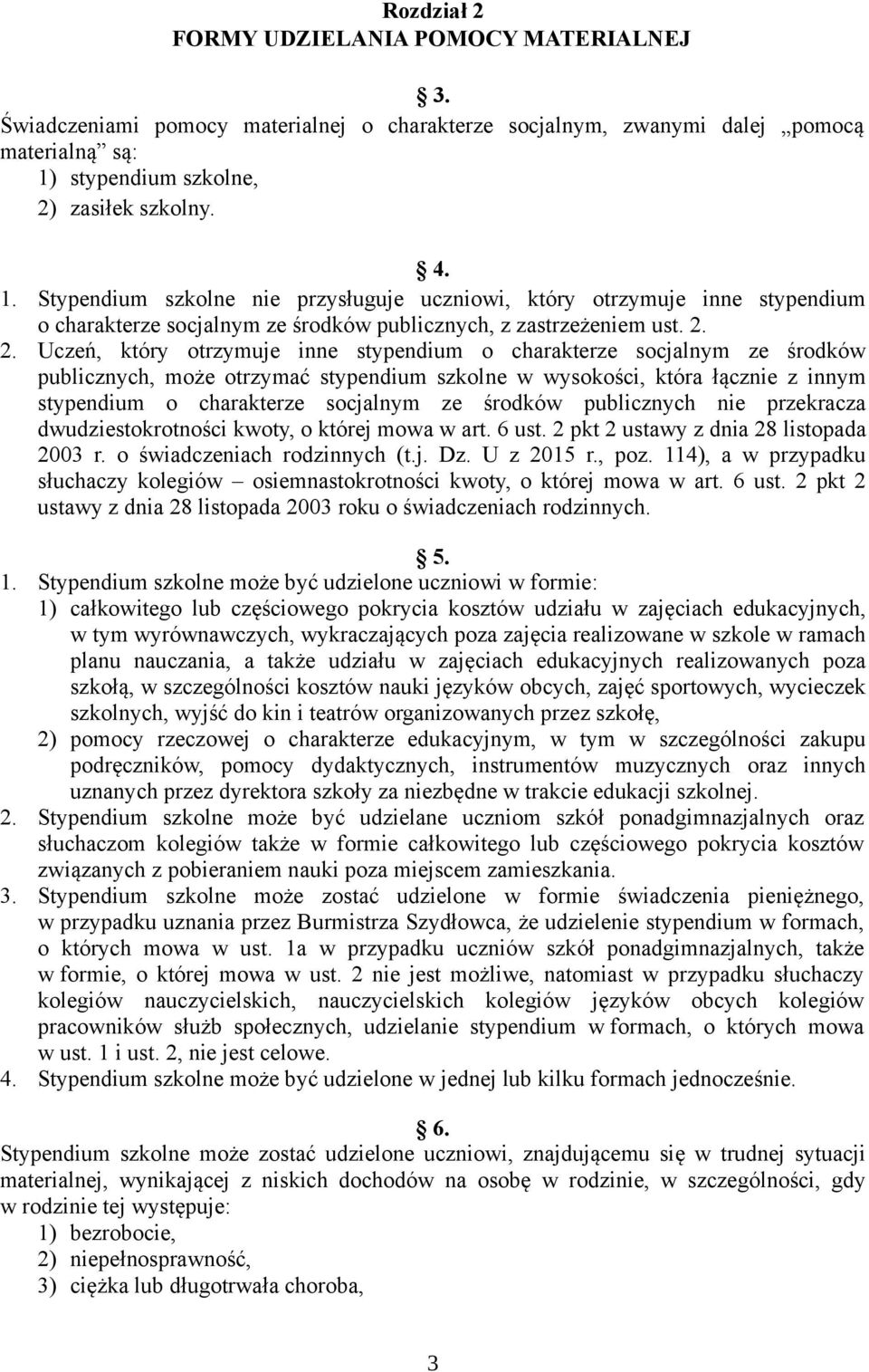 zasiłek szkolny. 4. 1. Stypendium szkolne nie przysługuje uczniowi, który otrzymuje inne stypendium o charakterze socjalnym ze środków publicznych, z zastrzeżeniem ust. 2.