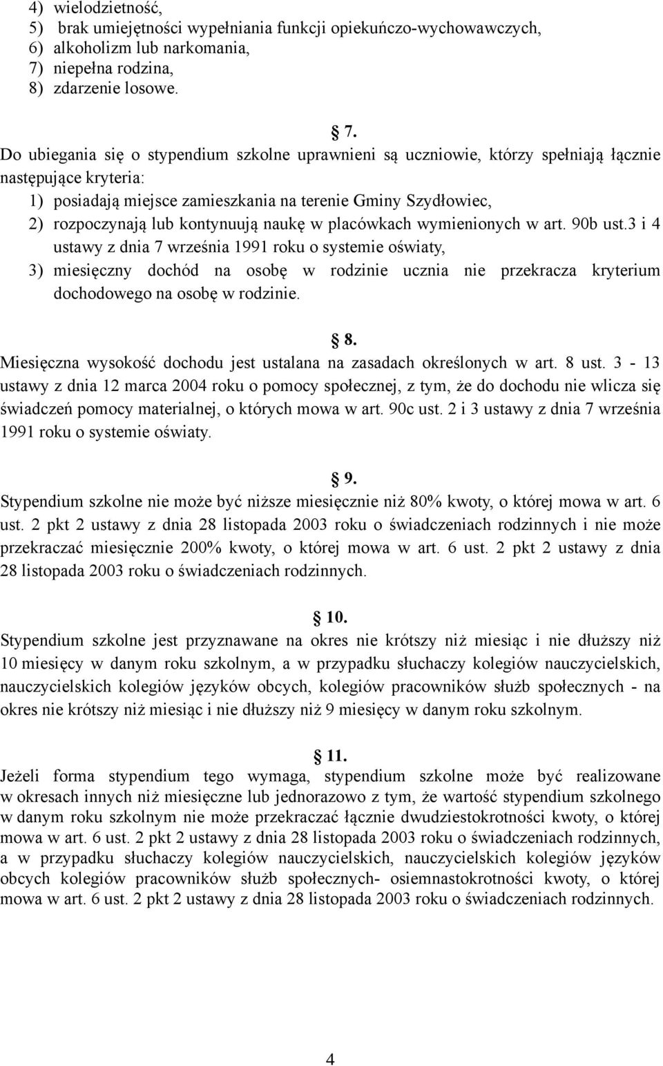 Do ubiegania się o stypendium szkolne uprawnieni są uczniowie, którzy spełniają łącznie następujące kryteria: 1) posiadają miejsce zamieszkania na terenie Gminy Szydłowiec, 2) rozpoczynają lub