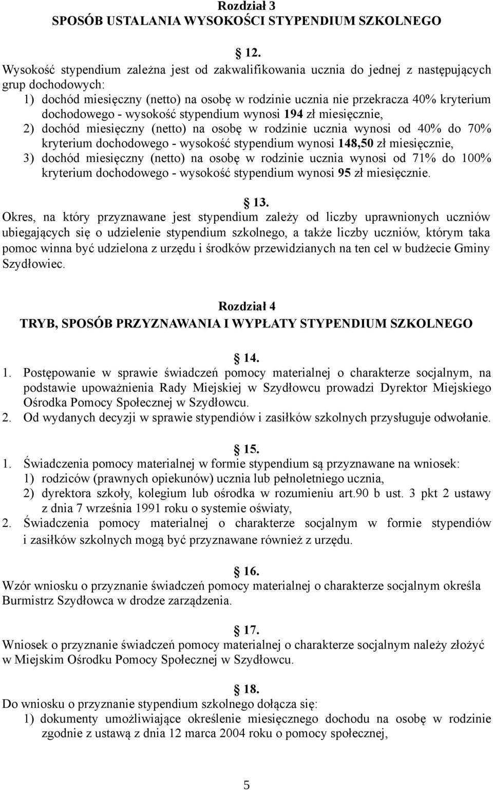 dochodowego - wysokość stypendium wynosi 194 zł miesięcznie, 2) dochód miesięczny (netto) na osobę w rodzinie ucznia wynosi od 40% do 70% kryterium dochodowego - wysokość stypendium wynosi 148,50 zł