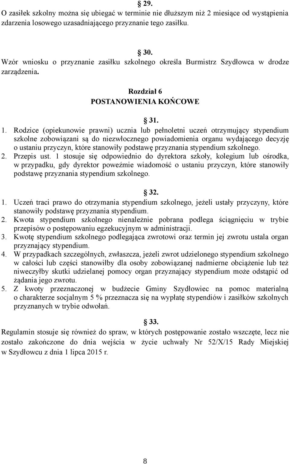 Rodzice (opiekunowie prawni) ucznia lub pełnoletni uczeń otrzymujący stypendium szkolne zobowiązani są do niezwłocznego powiadomienia organu wydającego decyzję o ustaniu przyczyn, które stanowiły