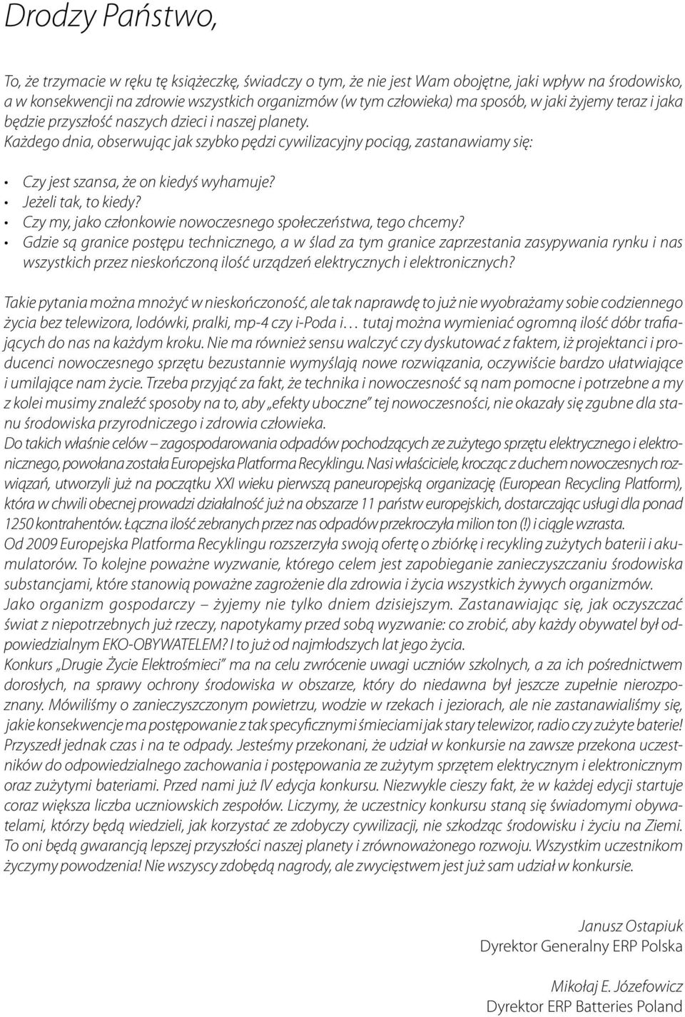 Każdego dnia, obserwując jak szybko pędzi cywilizacyjny pociąg, zastanawiamy się: Czy jest szansa, że on kiedyś wyhamuje? Jeżeli tak, to kiedy?