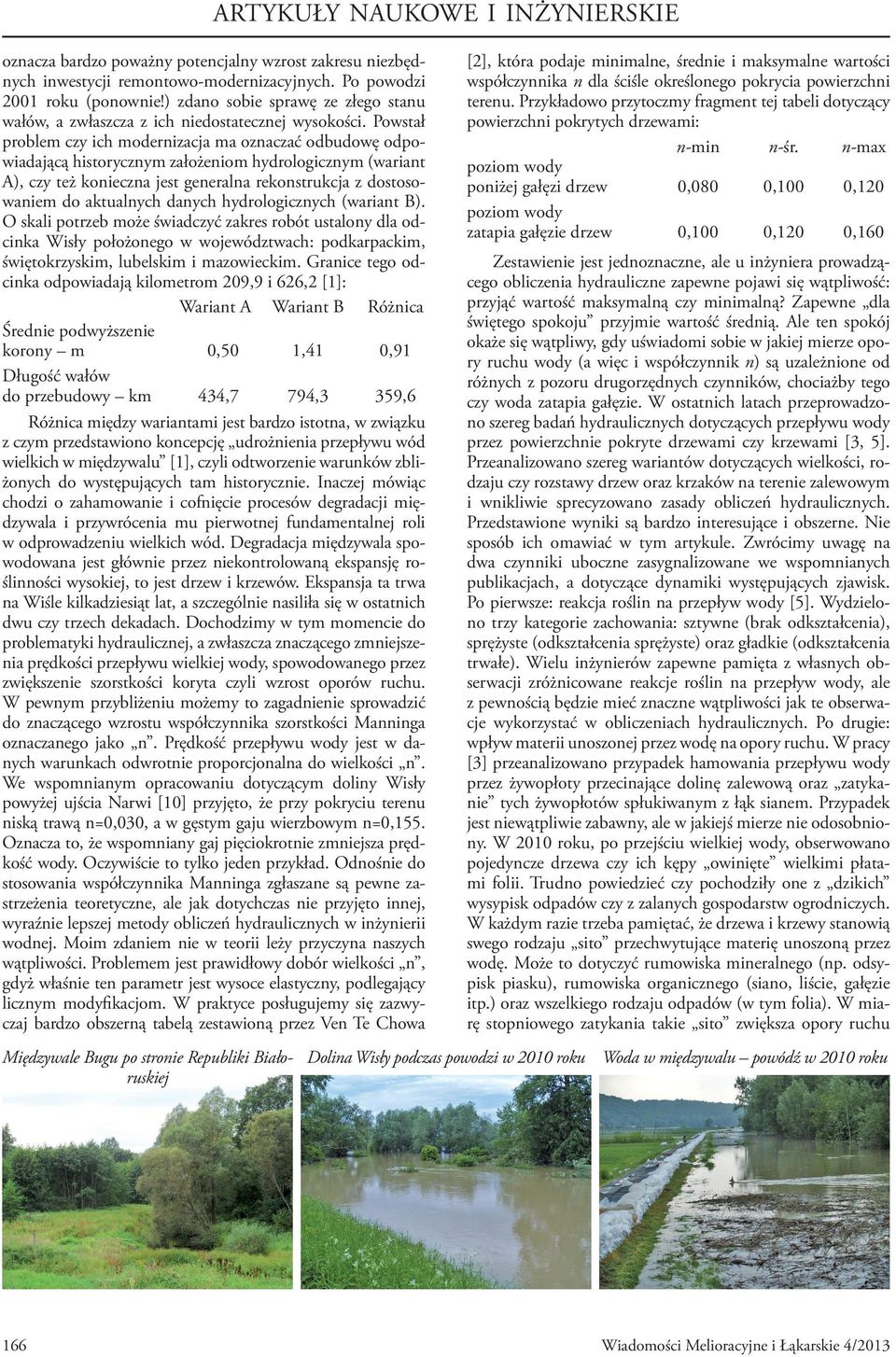 Powstał problem czy ich modernizacja ma oznaczać odbudowę odpowiadającą historycznym założeniom hydrologicznym (wariant A), czy też konieczna jest generalna rekonstrukcja z dostosowaniem do