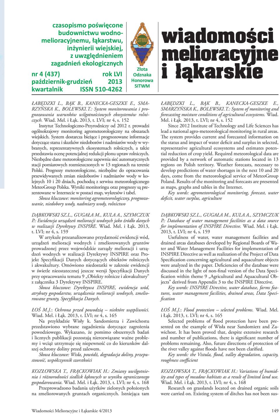 Wiad. Mel. i Łąk. 2013, t. LVI; nr 4, s. 152 Instytut Technologiczno-Przyrodniczy od 2012 r. prowadzi ogólnokrajowy monitoring agrometeorologiczny na obszarach wiejskich.