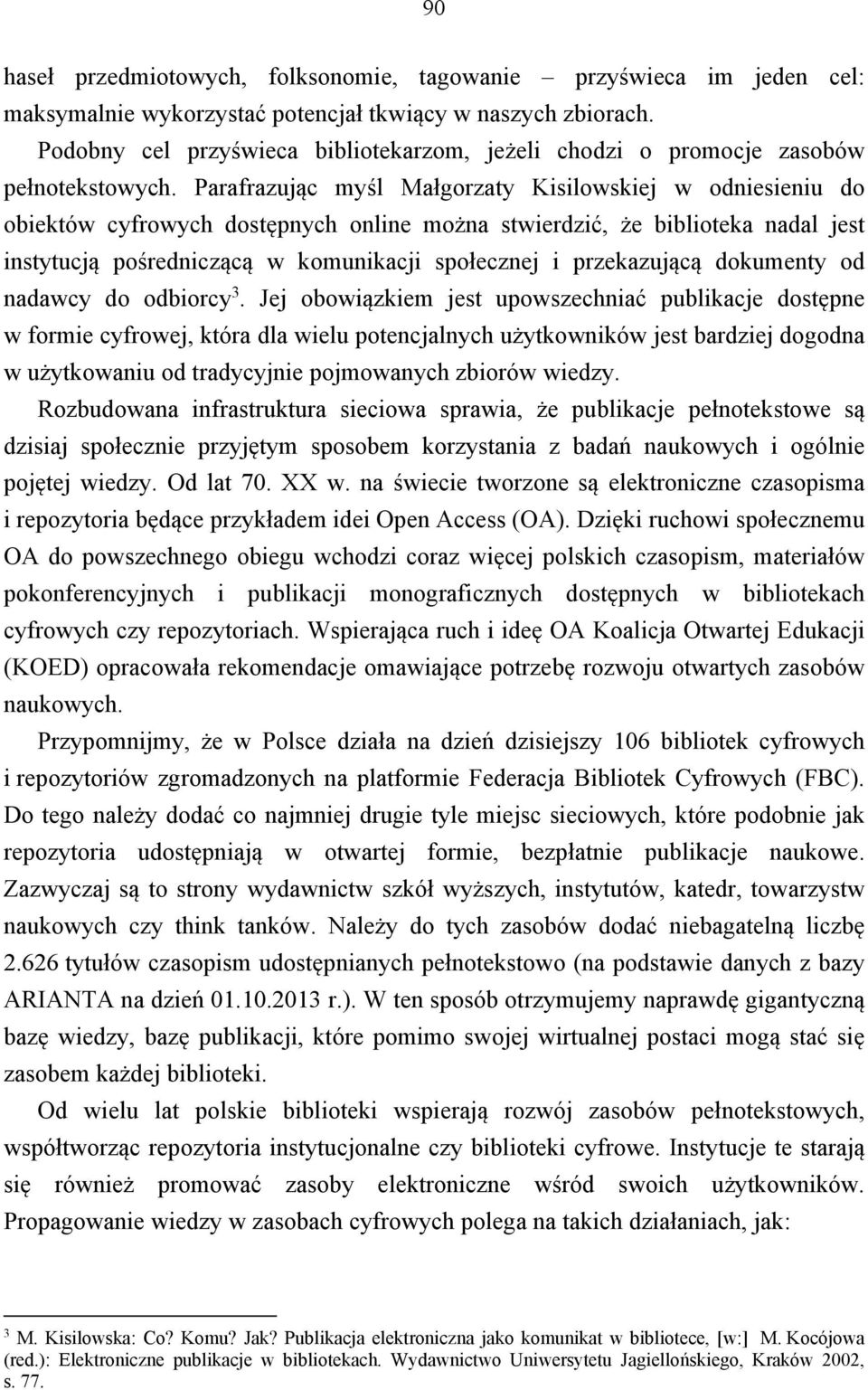 Parafrazując myśl Małgorzaty Kisilowskiej w odniesieniu do obiektów cyfrowych dostępnych online można stwierdzić, że biblioteka nadal jest instytucją pośredniczącą w komunikacji społecznej i