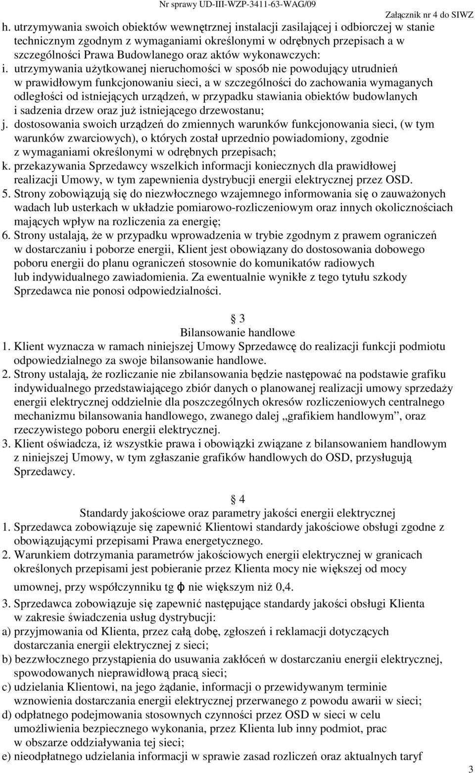 utrzymywania uŝytkowanej nieruchomości w sposób nie powodujący utrudnień w prawidłowym funkcjonowaniu sieci, a w szczególności do zachowania wymaganych odległości od istniejących urządzeń, w