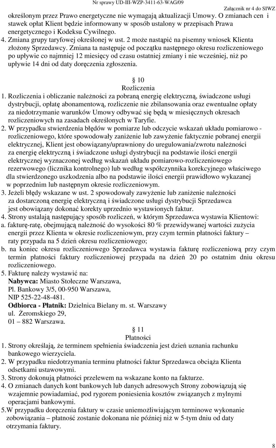 Zmiana ta następuje od początku następnego okresu rozliczeniowego po upływie co najmniej 12 miesięcy od czasu ostatniej zmiany i nie wcześniej, niŝ po upływie 14 dni od daty doręczenia zgłoszenia.