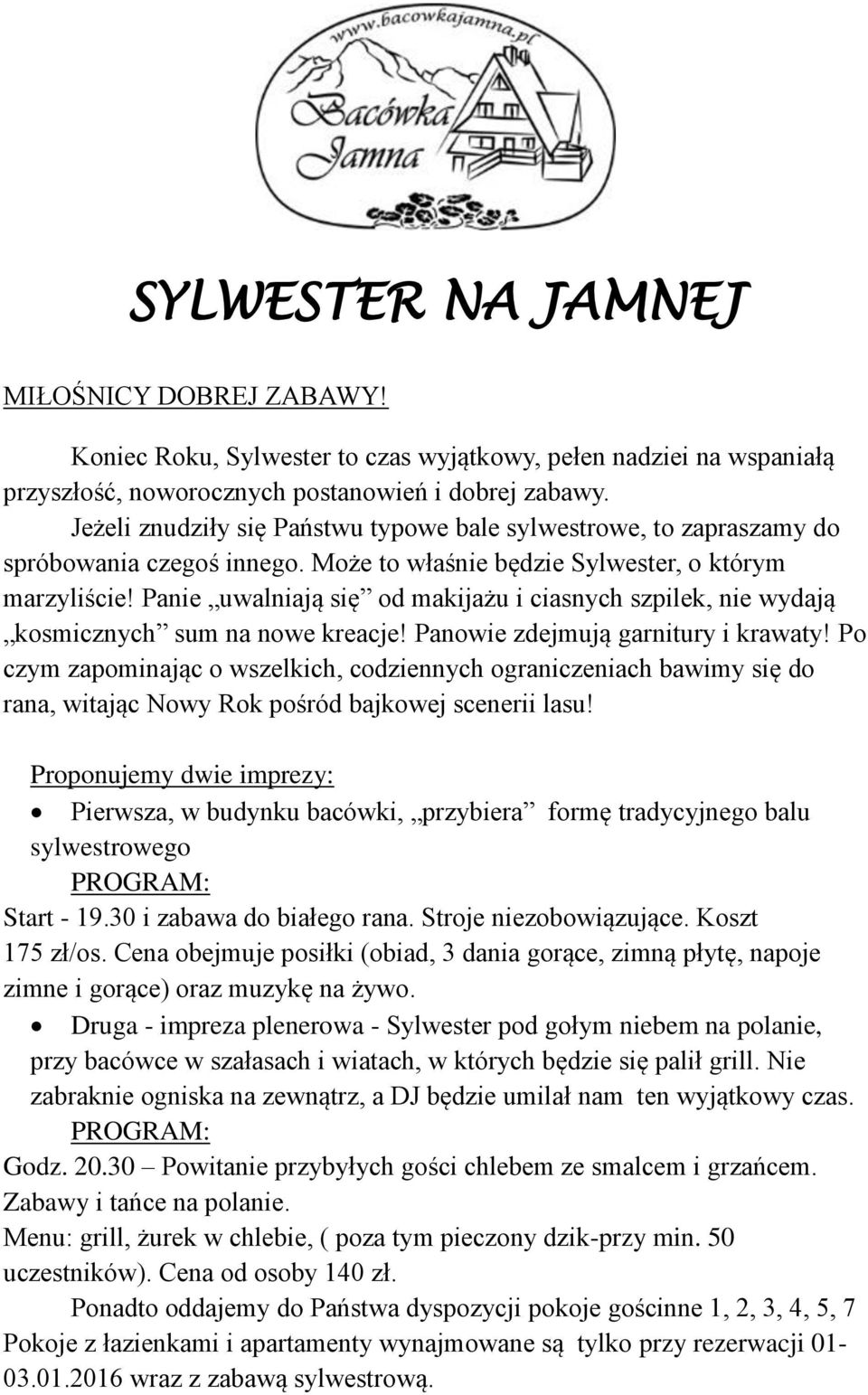 Panie uwalniają się od makijażu i ciasnych szpilek, nie wydają kosmicznych sum na nowe kreacje! Panowie zdejmują garnitury i krawaty!