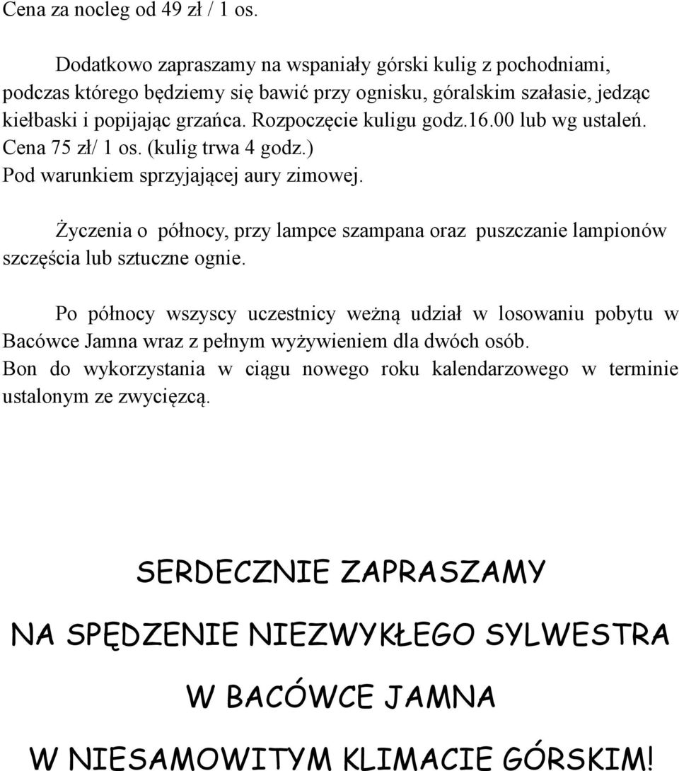 Rozpoczęcie kuligu godz.16.00 lub wg ustaleń. Cena 75 zł/ 1 os. (kulig trwa 4 godz.) Pod warunkiem sprzyjającej aury zimowej.