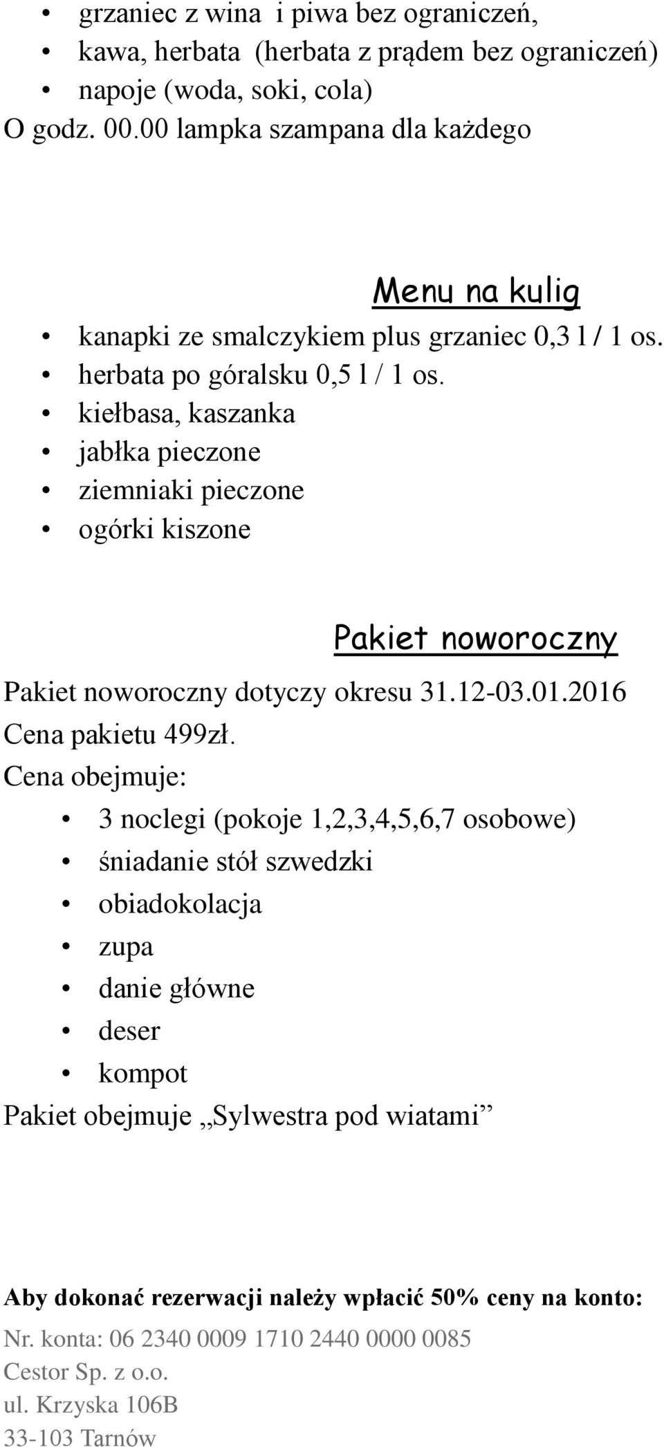 kiełbasa, kaszanka jabłka pieczone ziemniaki pieczone ogórki kiszone Pakiet noworoczny Pakiet noworoczny dotyczy okresu 31.12-03.01.2016 Cena pakietu 499zł.