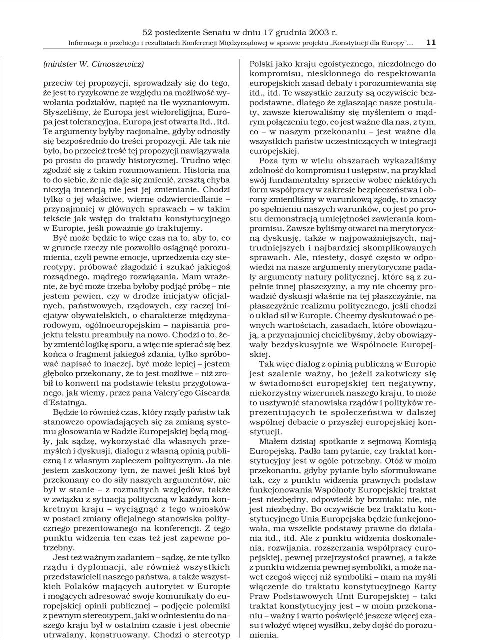 S³yszeliœmy, e Europa jest wieloreligijna, Europa jest tolerancyjna, Europa jest otwarta itd., itd. Te argumenty by³yby racjonalne, gdyby odnosi³y siê bezpoœrednio do treœci propozycji.