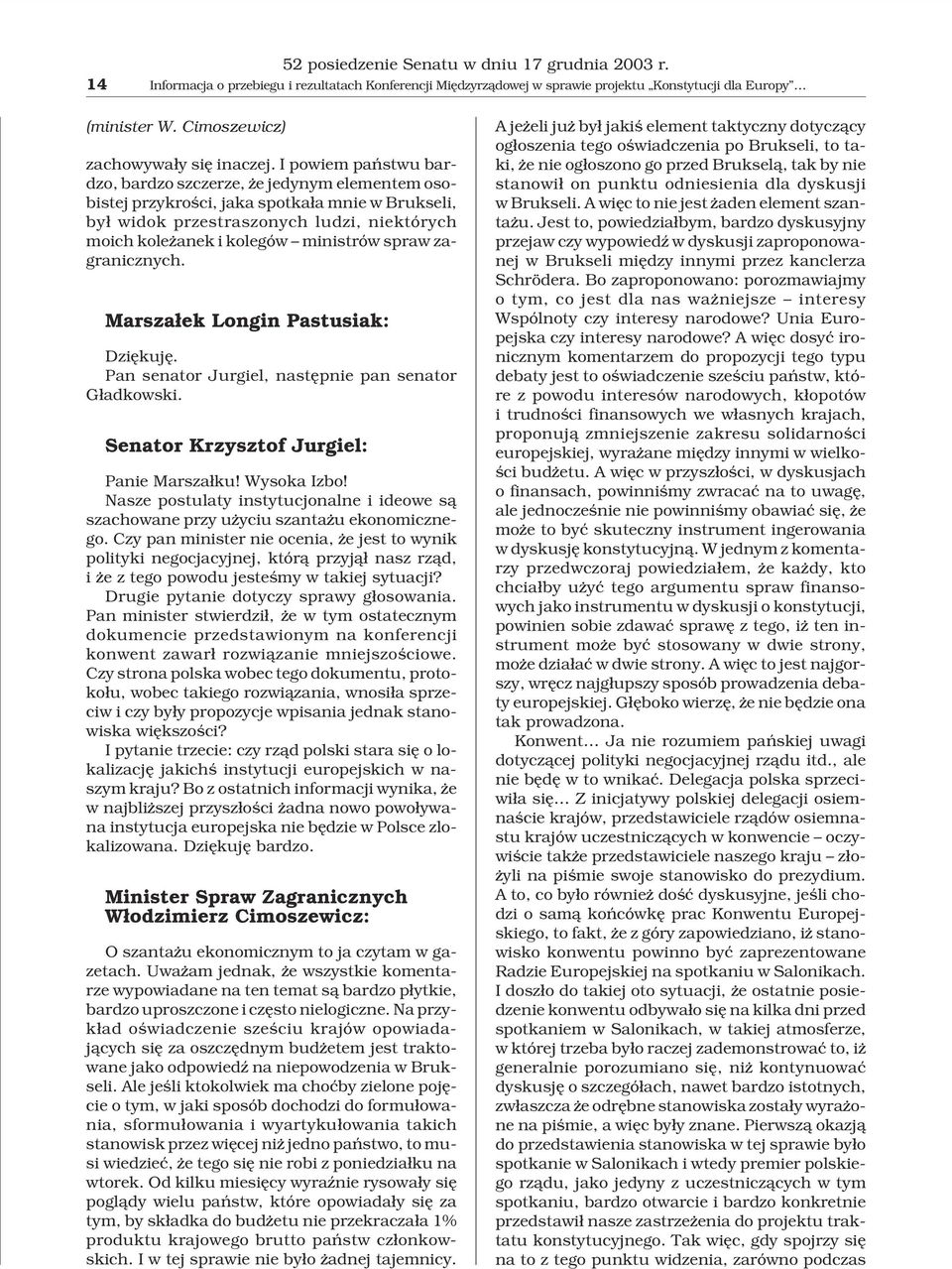 spraw zagranicznych. Marsza³ek Longin Pastusiak: Dziêkujê. Pan senator Jurgiel, nastêpnie pan senator G³adkowski. Senator Krzysztof Jurgiel: Panie Marsza³ku! Wysoka Izbo!