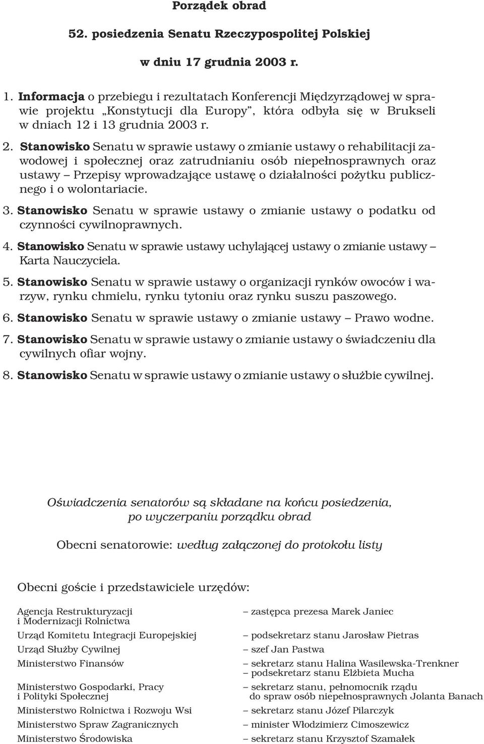 03 r. 1. Informacja o przebiegu i rezultatach Konferencji Miêdzyrz¹dowej w sprawie projektu Konstytucji dla Europy, która odby³a siê w Brukseli w dniach 12 i 13 03 r. 2.