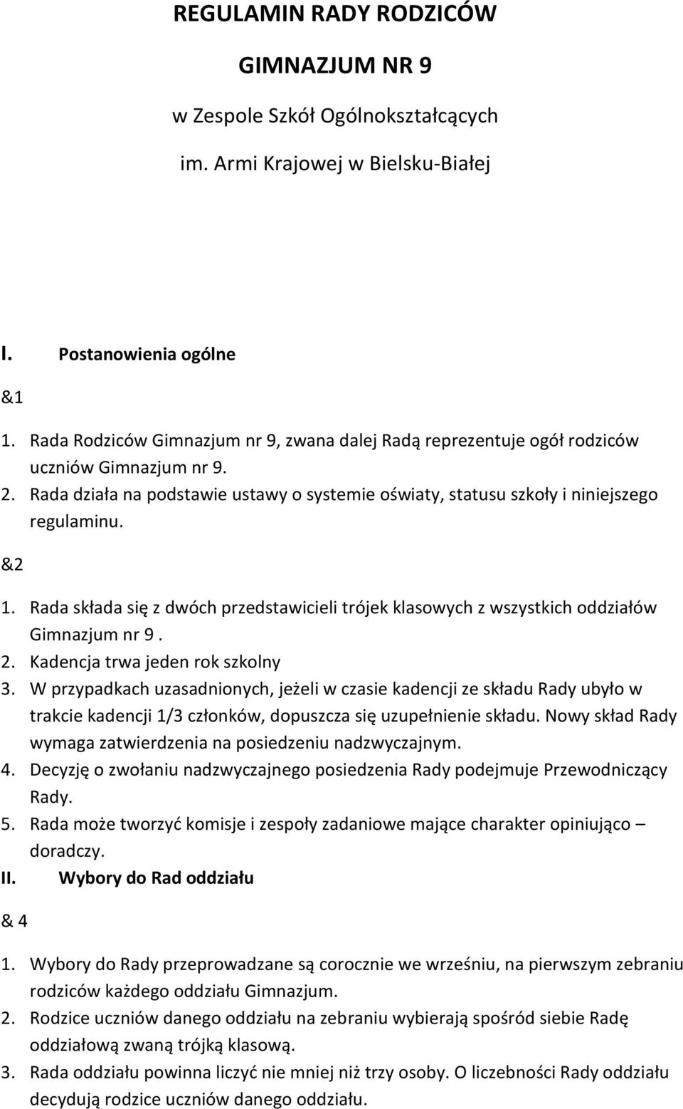 Rada składa się z dwóch przedstawicieli trójek klasowych z wszystkich oddziałów Gimnazjum nr 9. 2. Kadencja trwa jeden rok szkolny 3.