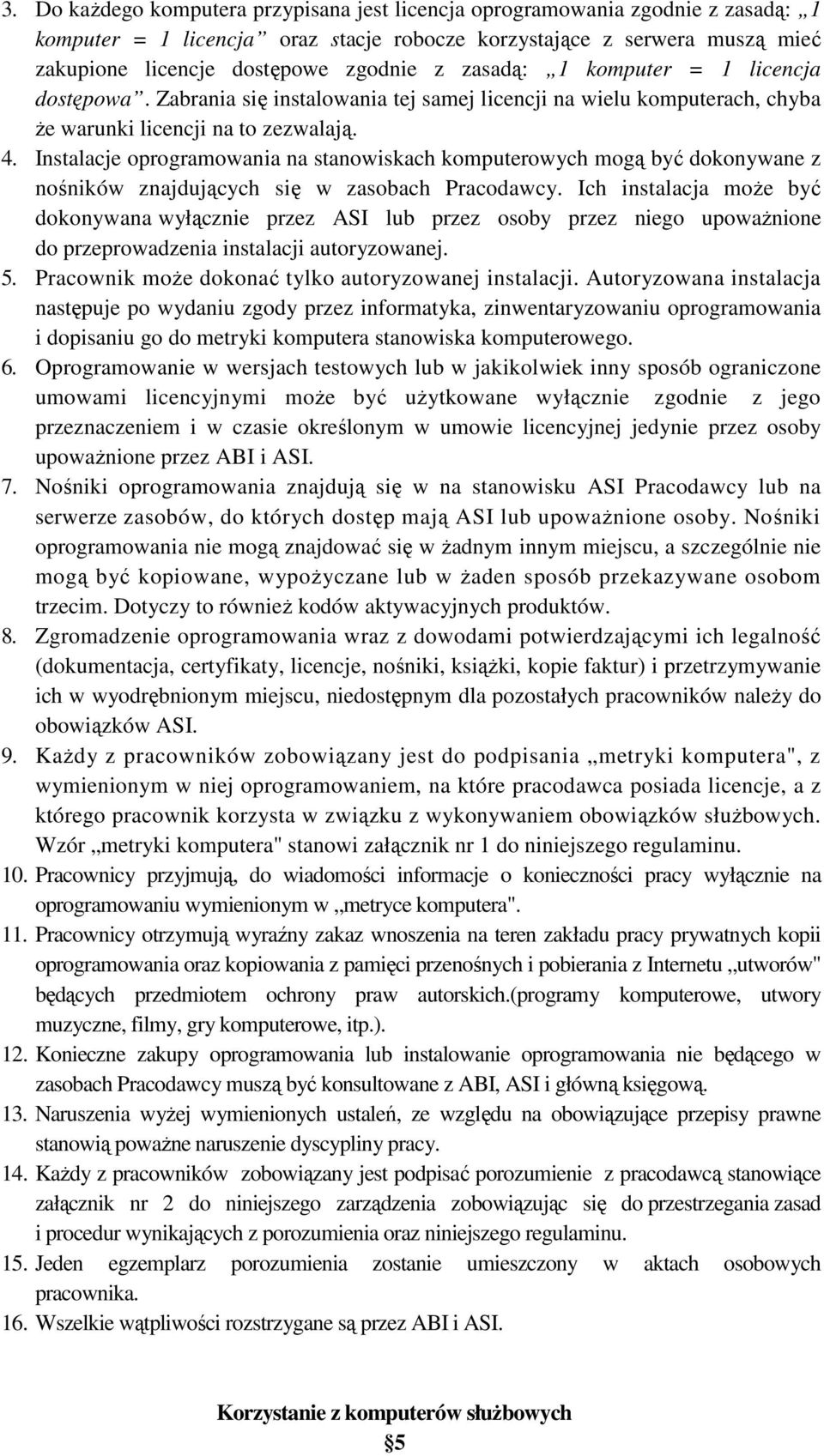 Instalacje oprogramowania na stanowiskach komputerowych mogą być dokonywane z nośników znajdujących się w zasobach Pracodawcy.