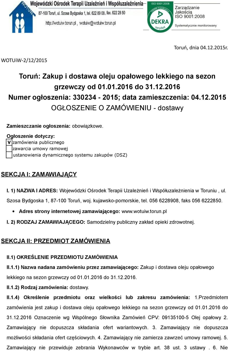 1) NAZWA I ADRES: Wjewódzki Ośrdek Terapii Uzależnień i Współuzależnienia w Truniu, ul. Szsa Bydgska 1, 87-100 Truń, wj. kujawsk-pmrskie, tel. 056 6228908, faks 056 6222850.