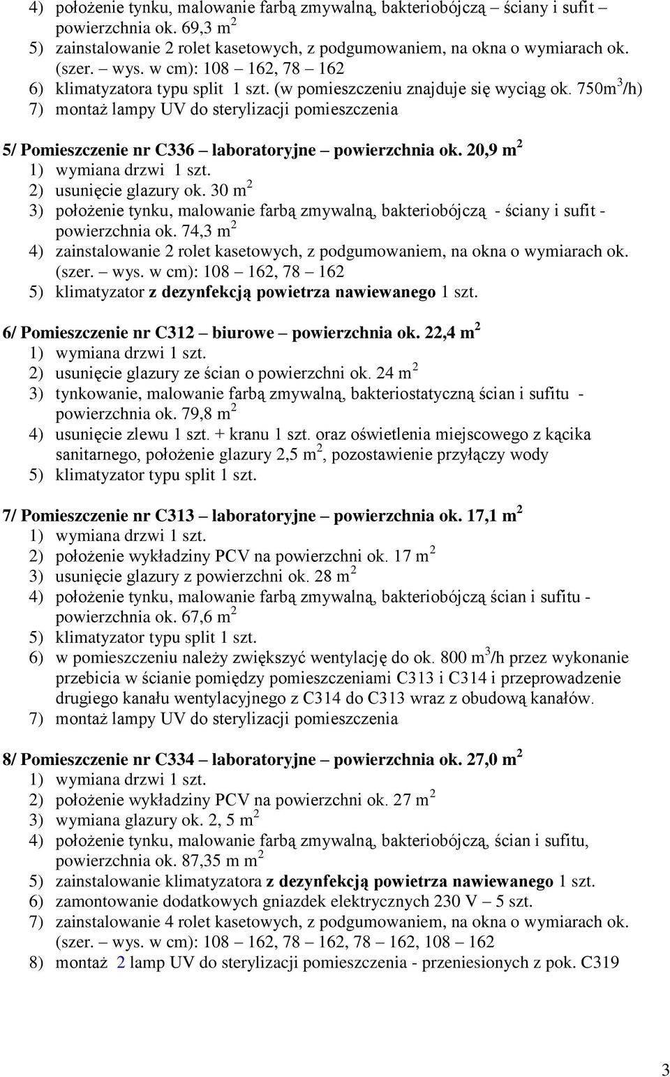 30 3) położenie tynku, malowanie farbą zmywalną, bakteriobójczą - ściany i sufit - powierzchnia ok. 74,3 4) zainstalowanie 2 rolet kasetowych, z podgumowaniem, na okna o wymiarach ok. (szer. wys.