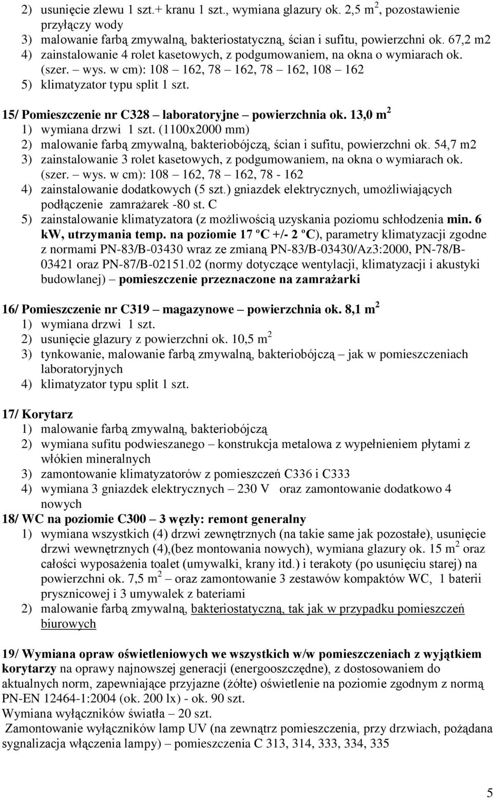 13,0 (1100x2000 mm) 2) malowanie farbą zmywalną, bakteriobójczą, ścian i sufitu, powierzchni ok. 54,7 m2 3) zainstalowanie 3 rolet kasetowych, z podgumowaniem, na okna o wymiarach ok. (szer. wys.