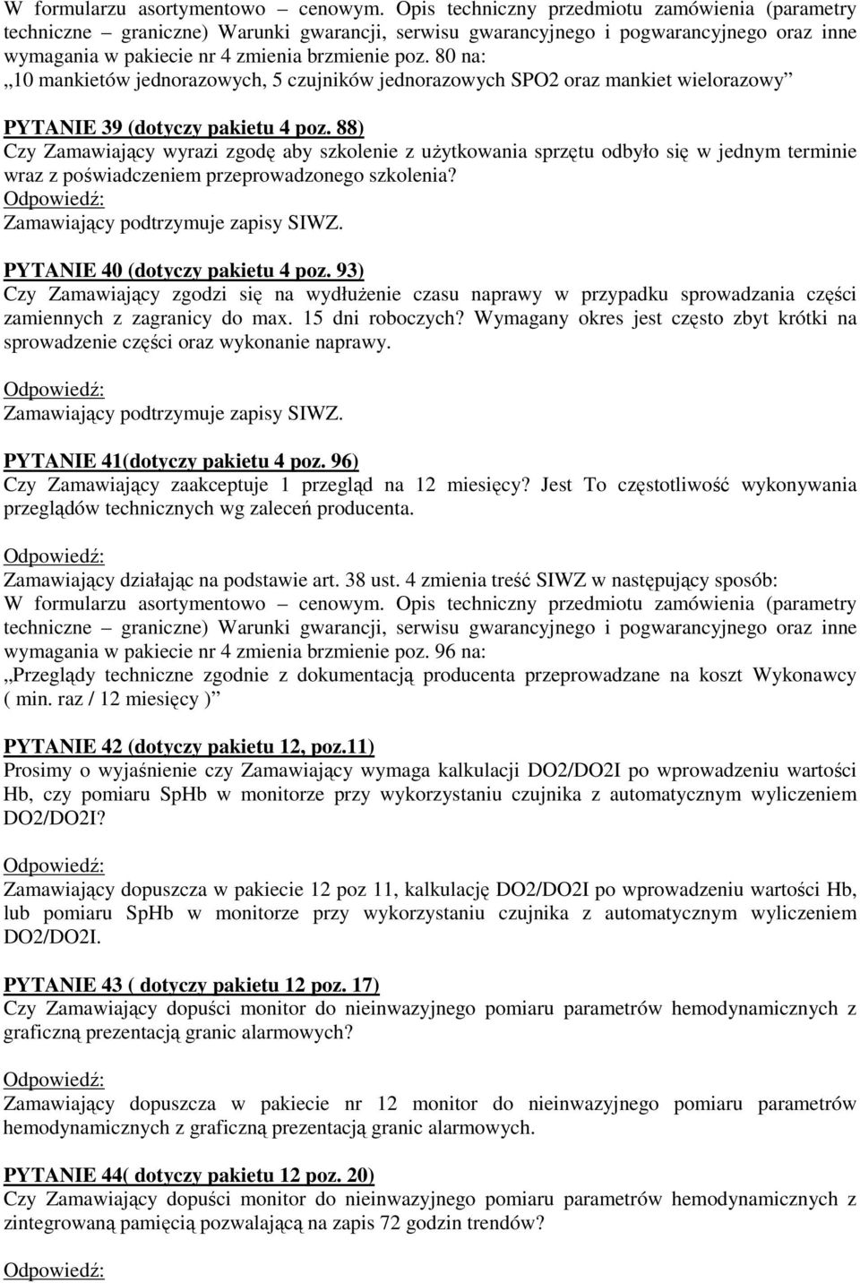 80 na: 10 mankietów jednorazowych, 5 czujników jednorazowych SPO2 oraz mankiet wielorazowy PYTANIE 39 (dotyczy pakietu 4 poz.