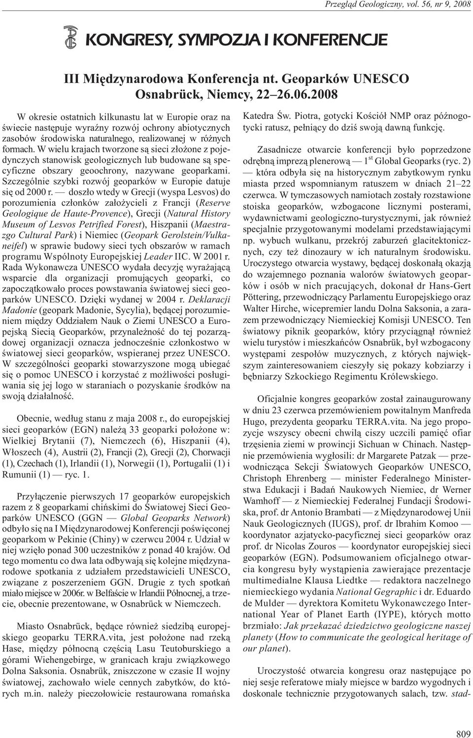 W wielu krajach tworzone s¹ sieci z³o one z pojedynczych stanowisk geologicznych lub budowane s¹ specyficzne obszary geoochrony, nazywane geoparkami.