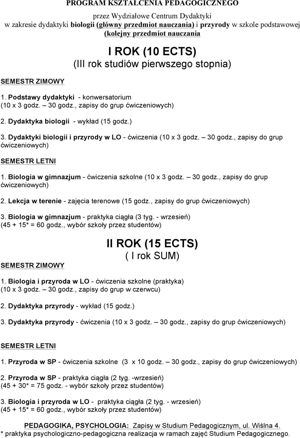 Biologia w gimnazjum - praktyka ciągła (3 tyg. - wrzesień) II ROK (15 ECTS) ( I rok SUM) 1. Biologia i przyroda w LO - ćwiczenia szkolne (praktyka) 2. Dydaktyka przyrody - wykład (15 godz.) 3.