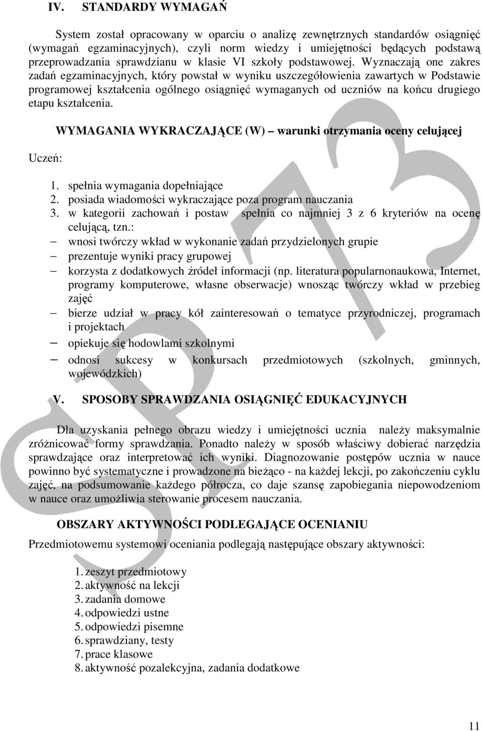 Wyznaczają one zakres zadań egzaminacyjnych, który powstał w wyniku uszczegółowienia zawartych w Podstawie programowej kształcenia ogólnego osiągnięć wymaganych od uczniów na końcu drugiego etapu