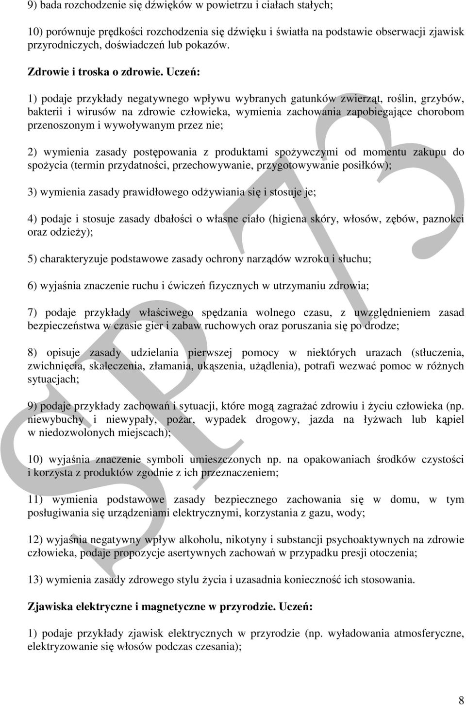 Uczeń: 1) podaje przykłady negatywnego wpływu wybranych gatunków zwierząt, roślin, grzybów, bakterii i wirusów na zdrowie człowieka, wymienia zachowania zapobiegające chorobom przenoszonym i