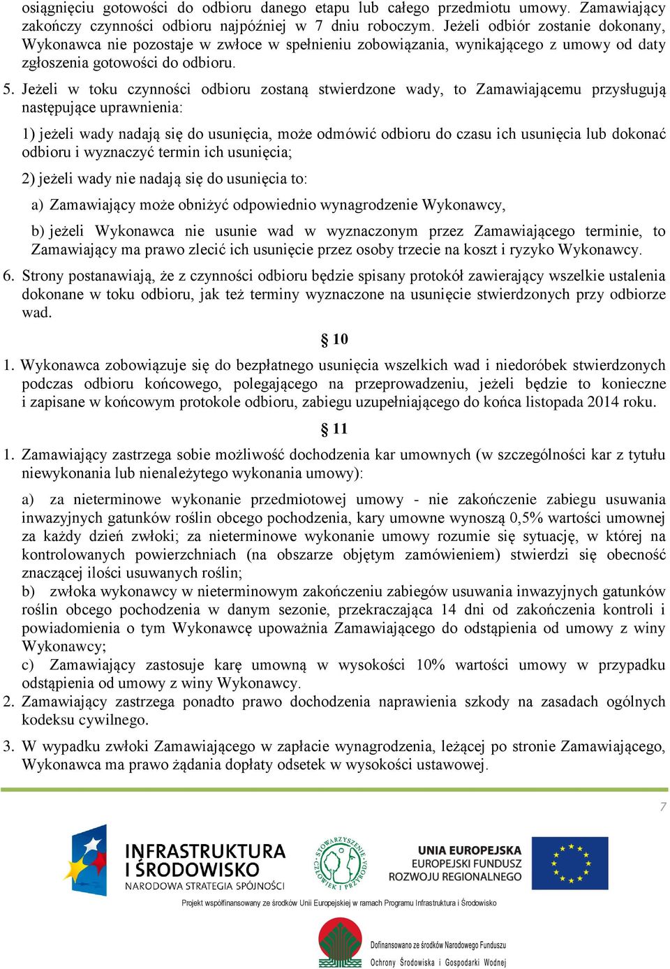 Jeżeli w toku czynności odbioru zostaną stwierdzone wady, to Zamawiającemu przysługują następujące uprawnienia: 1) jeżeli wady nadają się do usunięcia, może odmówić odbioru do czasu ich usunięcia lub