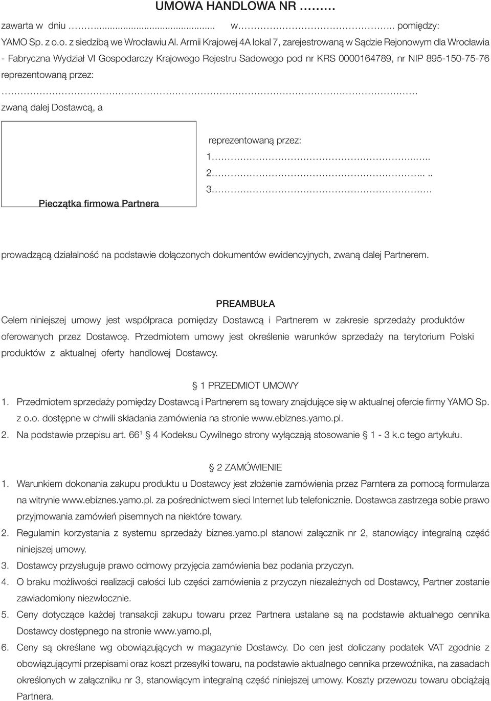 przez: zwaną dalej Dostawcą, a Pieczątka firmowa Partnera reprezentowaną przez: 1.... 2.... 3. prowadzącą działalność na podstawie dołączonych dokumentów ewidencyjnych, zwaną dalej Partnerem.