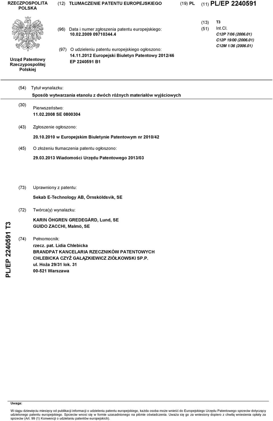 01) C12M 1/36 (2006.01) (54) Tytuł wynalazku: Sposób wytwarzania etanolu z dwóch różnych materiałów wyjściowych (30) Pierwszeństwo: 11.02.2008 SE 0800304 (43) Zgłoszenie ogłoszono: 20.10.