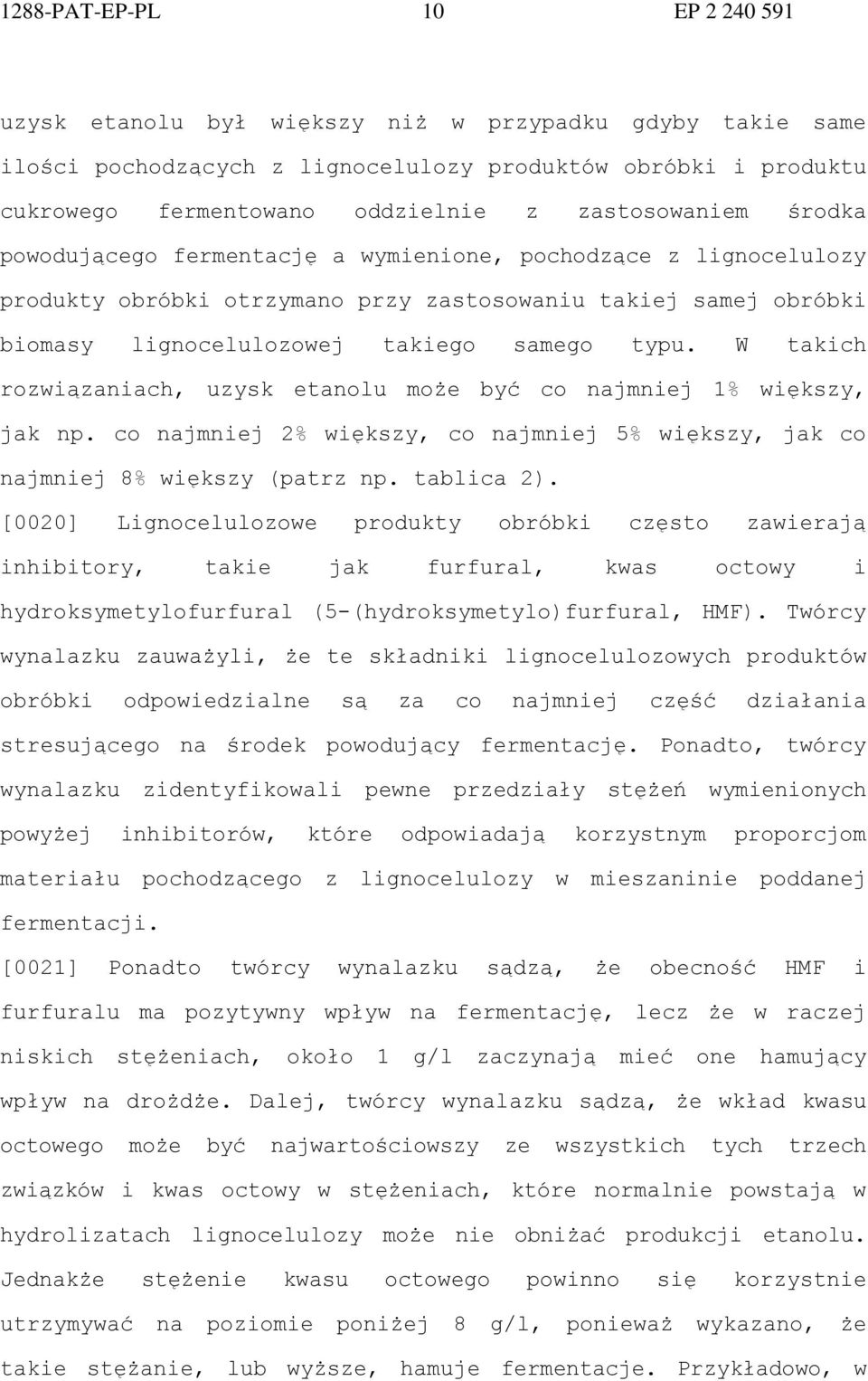 W takich rozwiązaniach, uzysk etanolu może być co najmniej 1% większy, jak np. co najmniej 2% większy, co najmniej 5% większy, jak co najmniej 8% większy (patrz np. tablica 2).