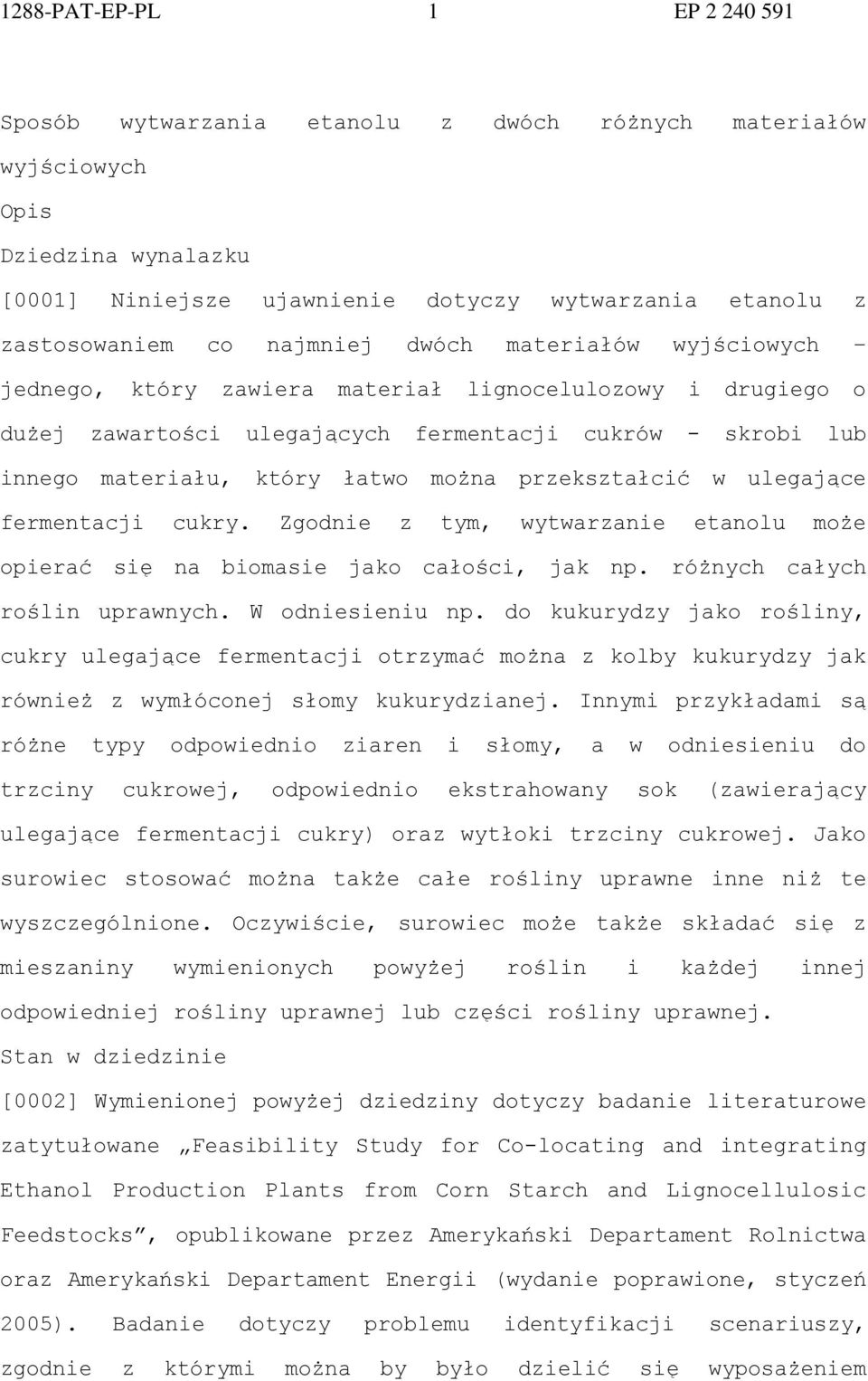 przekształcić w ulegające fermentacji cukry. Zgodnie z tym, wytwarzanie etanolu może opierać się na biomasie jako całości, jak np. różnych całych roślin uprawnych. W odniesieniu np.